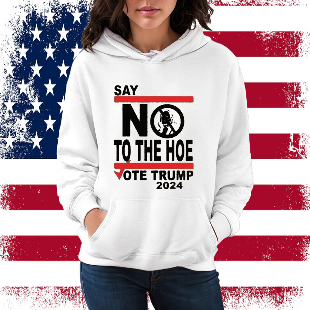 Say No Kamala The Hoe Vote Trump 2024 T Shirt