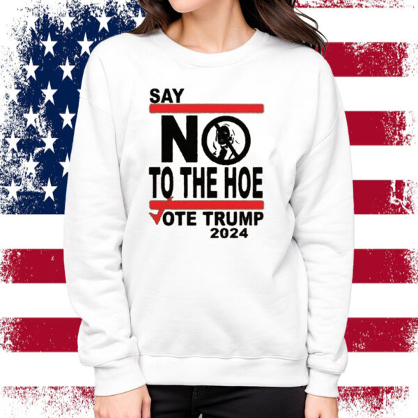 Say No Kamala The Hoe Vote Trump 2024 T Shirt