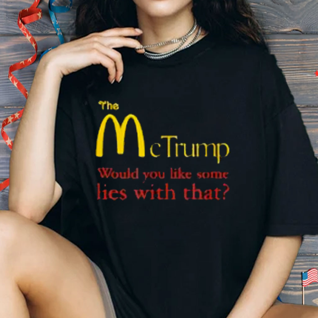 The McTrump: Would you like some lies with that? Shirt