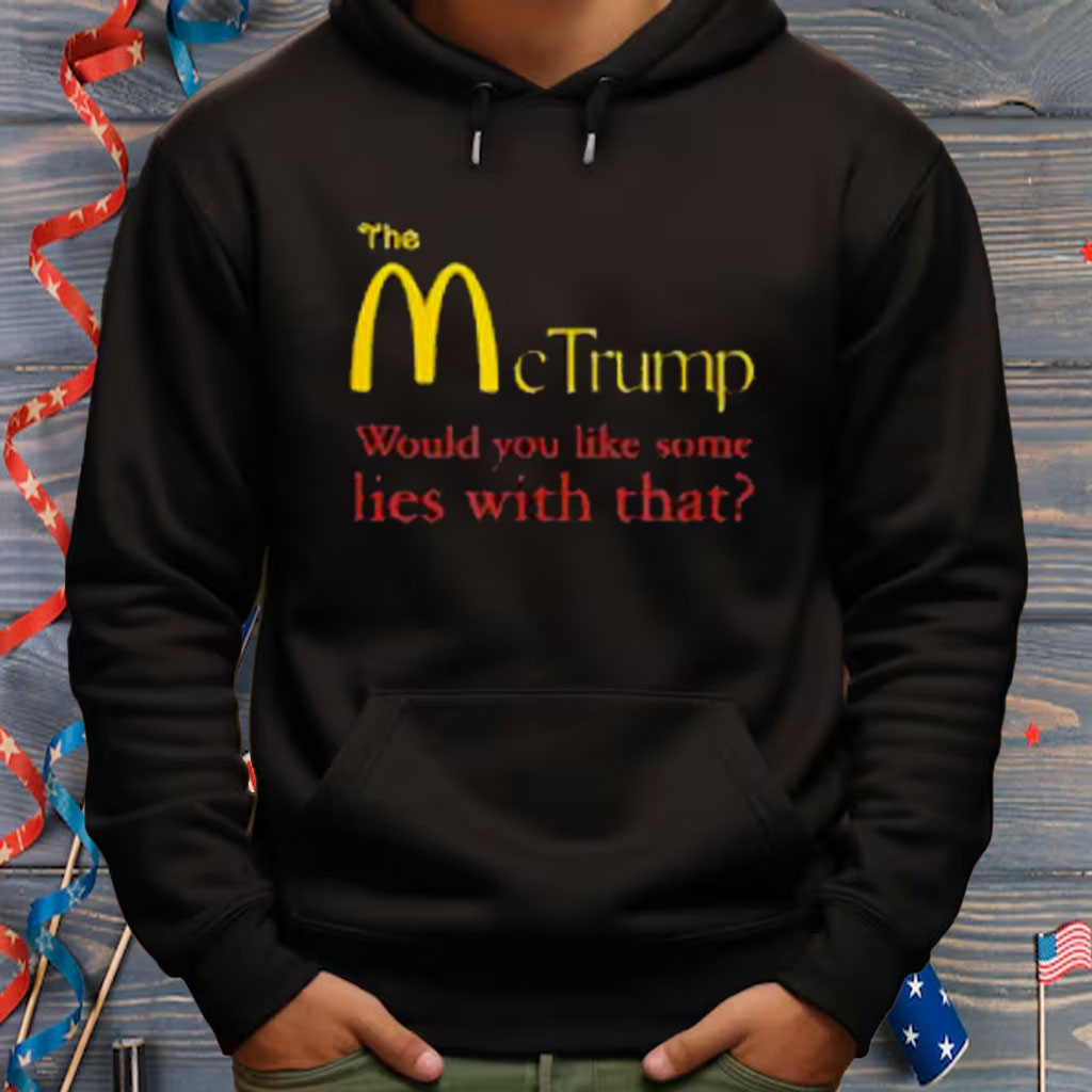 The McTrump: Would you like some lies with that? Shirt