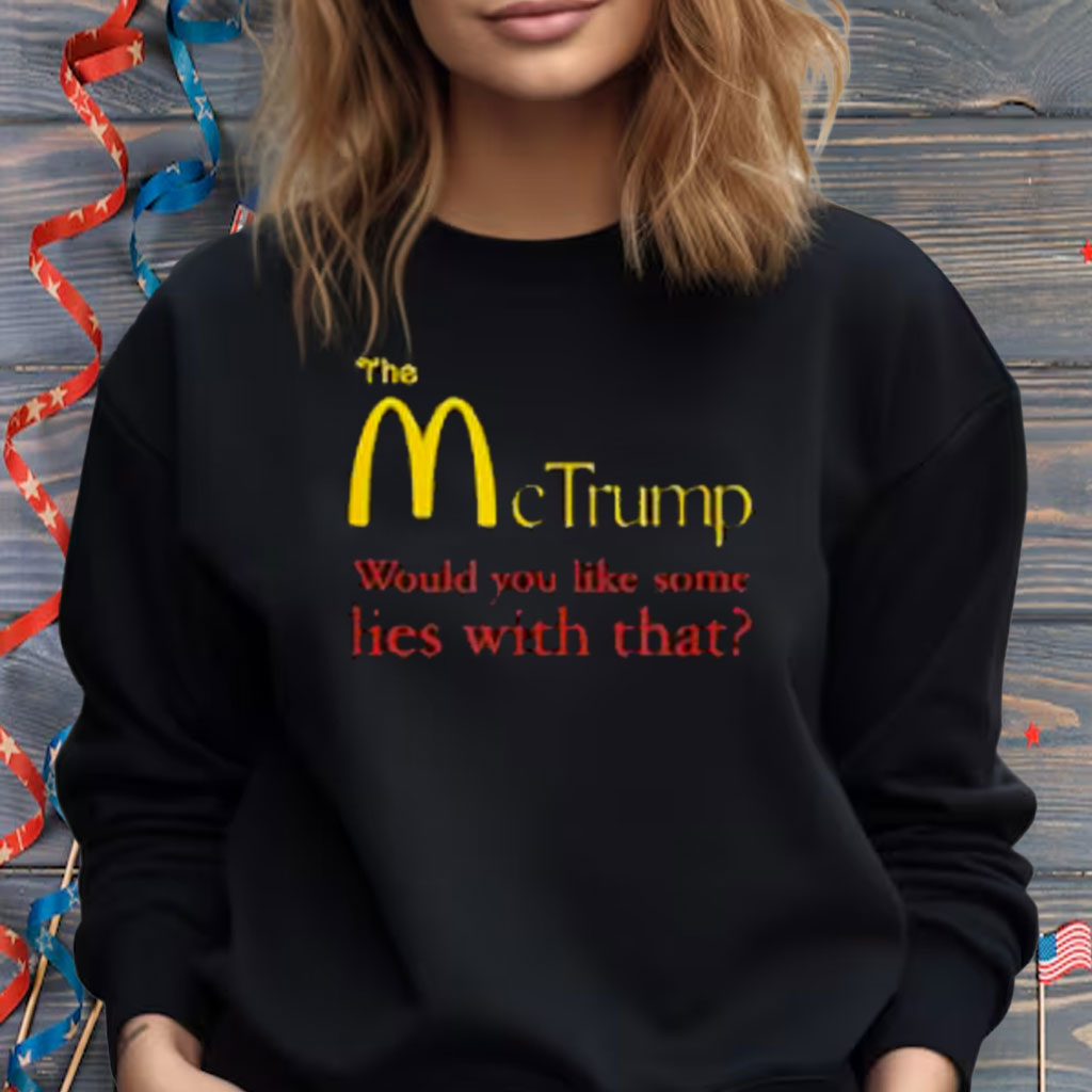 The McTrump: Would you like some lies with that? Shirt