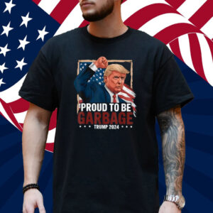 Trump 2024 Election Proud To Be Garbage Vote Trump President T-Shirt