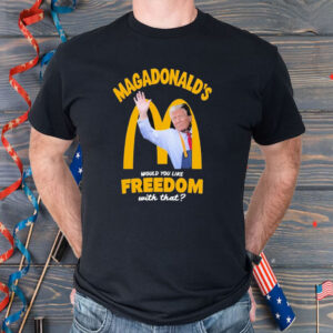 Trump Magadonald’s Would You Like Freedom With That Shirt