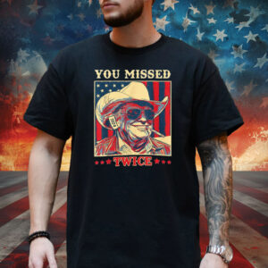 Trump Shirt, You Missed Twice, Funny Pro Donald Trump Cowboy Hat Assassination T-Shirt