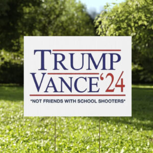 Trump Vance 2024 Not Friends With School Shooters Yard Sign