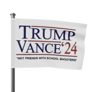 Trump Vance ’24 Not Friends With School Shooters Flag