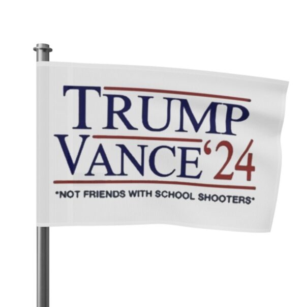 Trump Vance ’24 Not Friends With School Shooters Flag