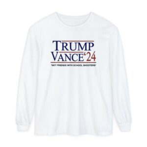 Trump Vance ’24 Not Friends With School Shooters Long Sleeve Shirt