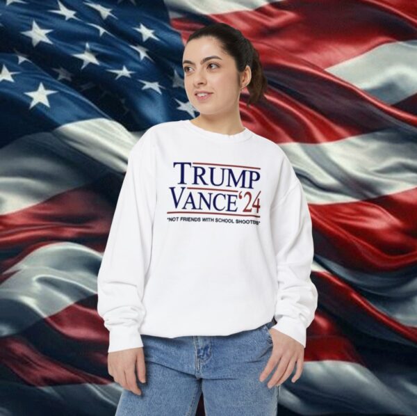 Trump Vance ’24 Not Friends With School Shooters Sweatshirt