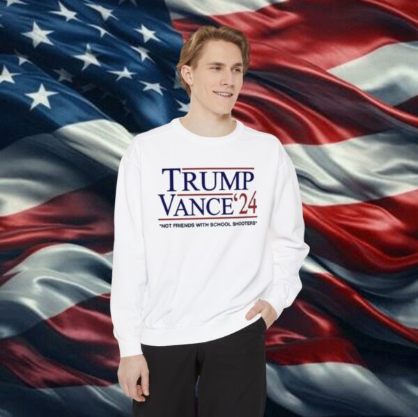 Trump Vance ’24 Not Friends With School Shooters Sweatshirt