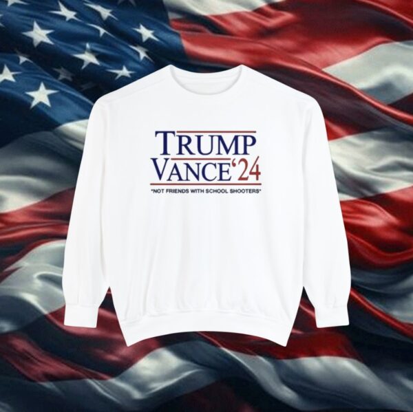 Trump Vance ’24 Not Friends With School Shooters Sweatshirt