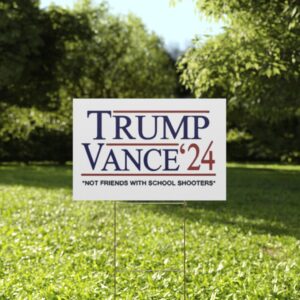 Trump Vance ’24 Not Friends With School Shooters Yard Sign