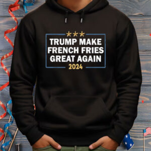 Make French Fries Great Again Shirt