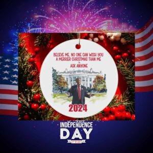 Believe Me No One Could Wish You A Merrier Christmas Than Me Ask Anyone Trump Christmas Ornament