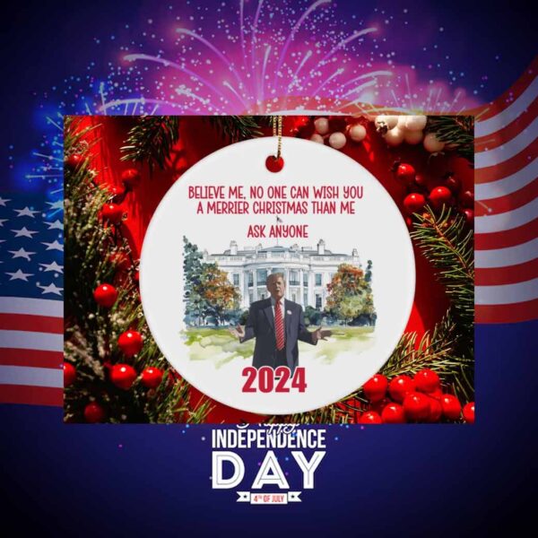 Believe Me No One Could Wish You A Merrier Christmas Than Me Ask Anyone Trump Christmas Ornament