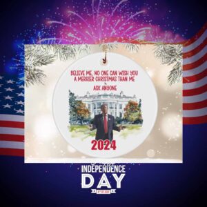 Believe Me No One Could Wish You A Merrier Christmas Than Me Ask Anyone Trump Christmas Ornament