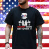 Congratulations Trump Won Get Over It Shirt
