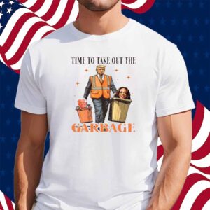 Donald Trump 2024 Time To Take Out The Garbage Shirt