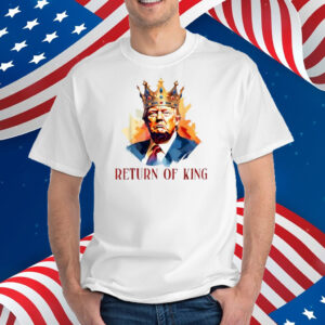 Donald Trump Return Of King Shirt