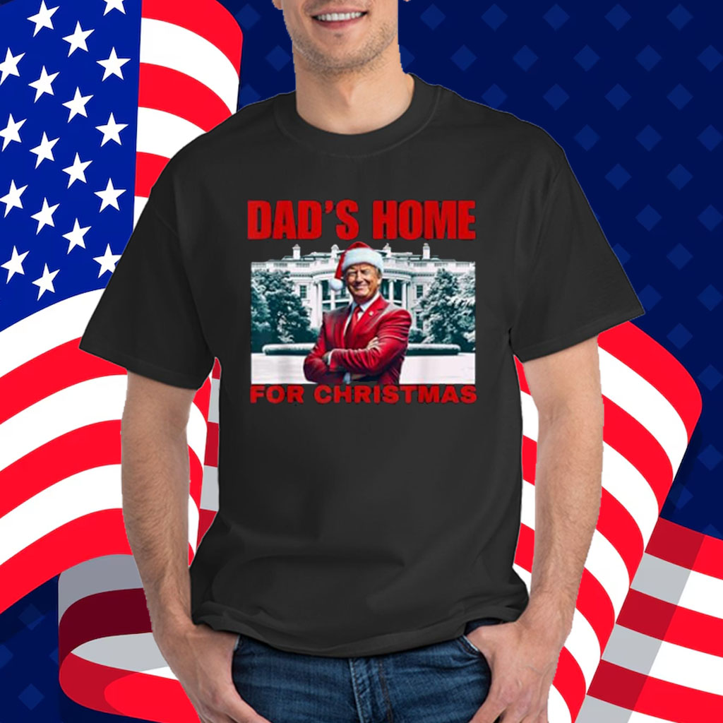 Funny! DAD'S HOME For CHRISTMAS DAD Trump Home For CHRISTMAS Shirt