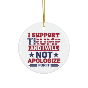 I Support Trump And I Will Not Apologize For It Ornament