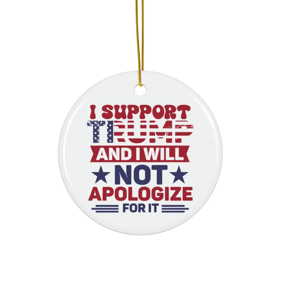 I Support Trump And I Will Not Apologize For It Ornament