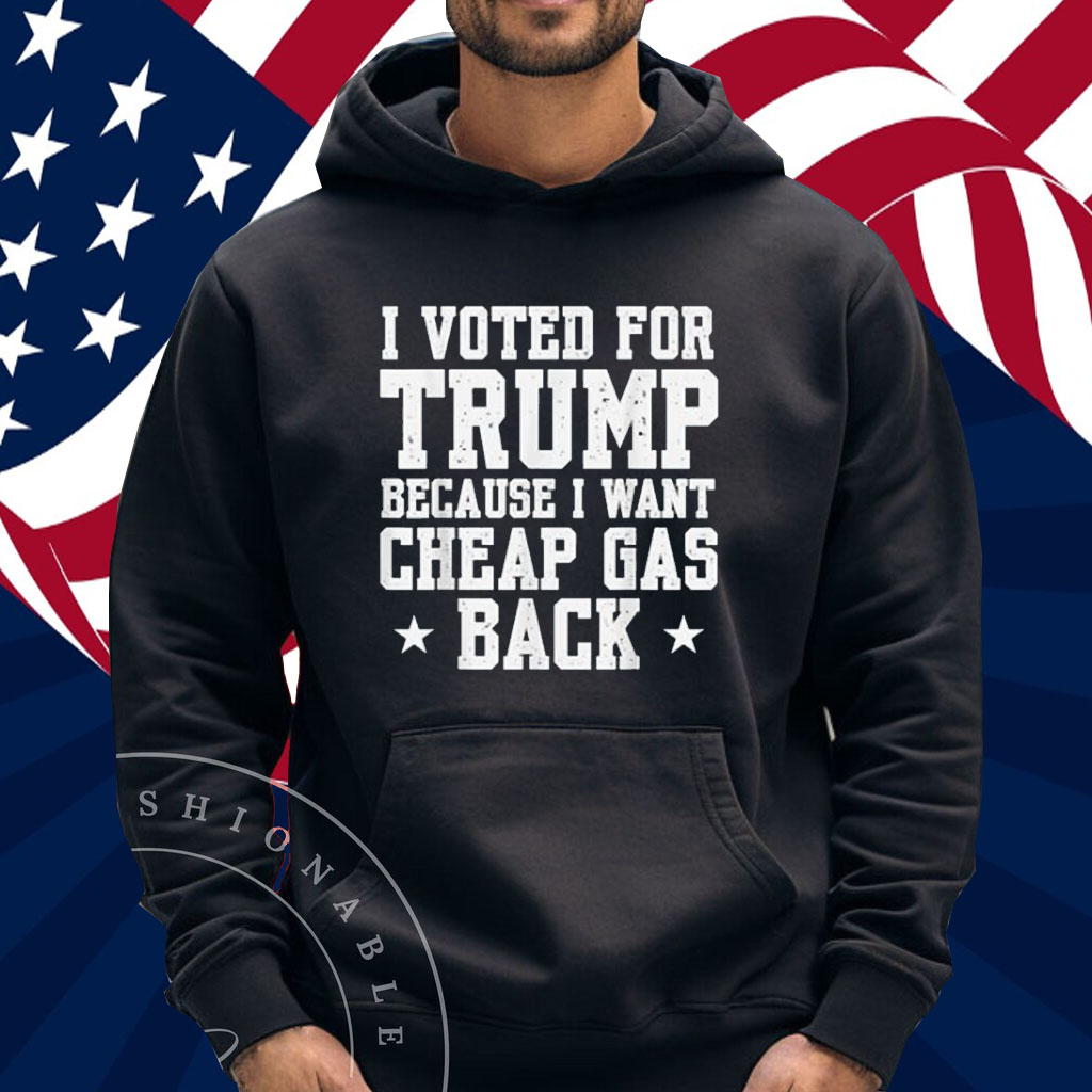 I Voted For Trump Because I Want Cheap Gas Back Men T-Shirt
