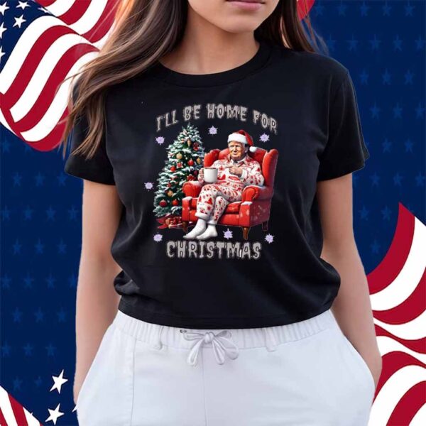 I'll Be Home for Christmas Trump 2024 Shirt