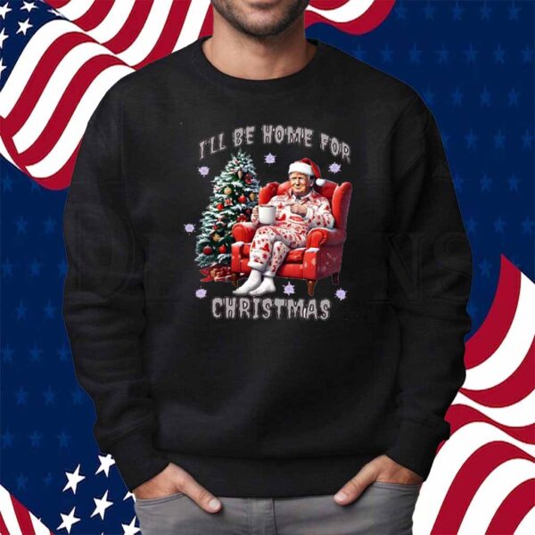 I'll Be Home for Christmas Trump 2024 Shirt