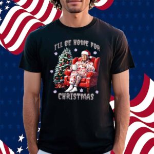 I'll Be Home for Christmas Trump 2024 Shirt