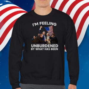 I'm Feeling Unburdened By What Has Been Trump Won 2024 Shirt