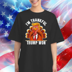 I'm Thankful Trump Won Thanksgiving Turkey Trump Shirt