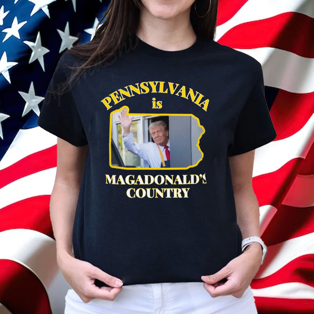 McDonald Shirt Pennsylvania Is Magadonalds Country Trump 2024 Shirt
