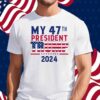 My 47th President Trump 2024 Shirt