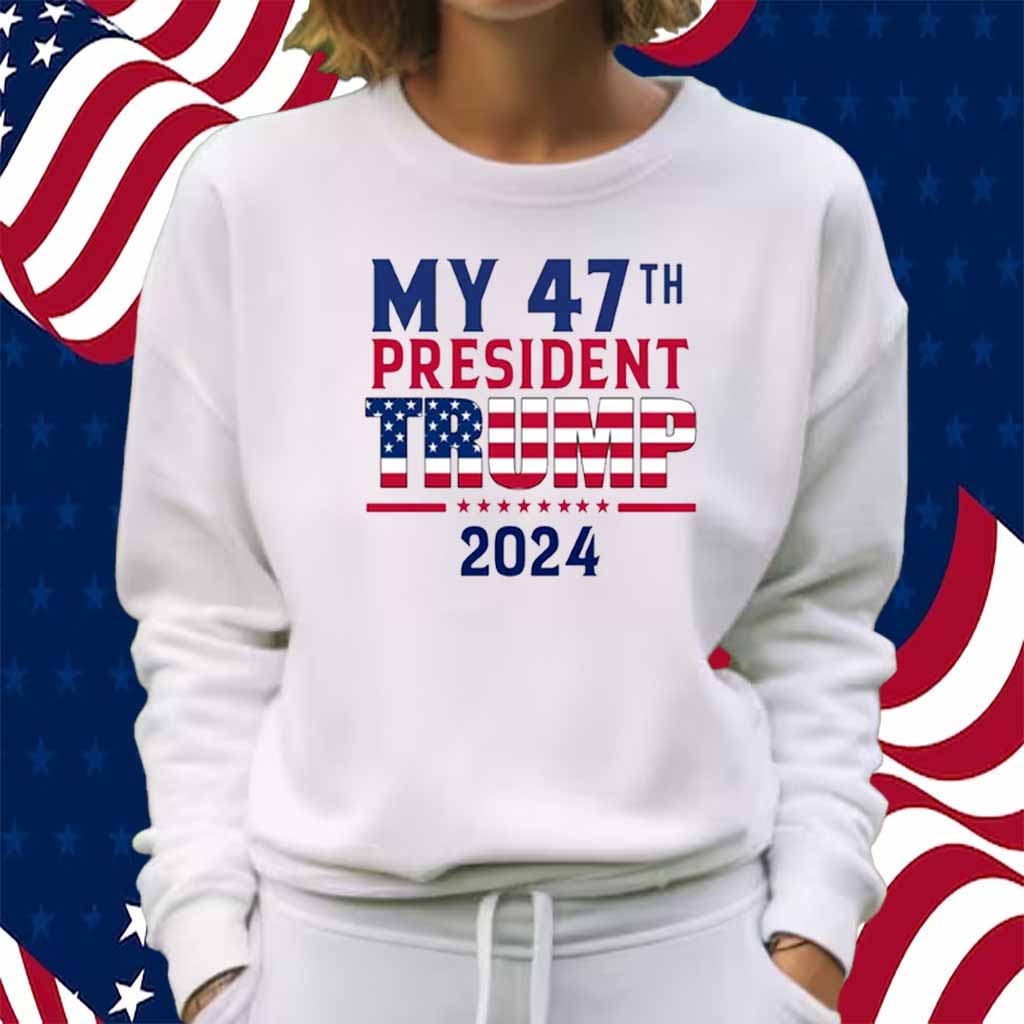My 47th President Trump 2024 Shirt
