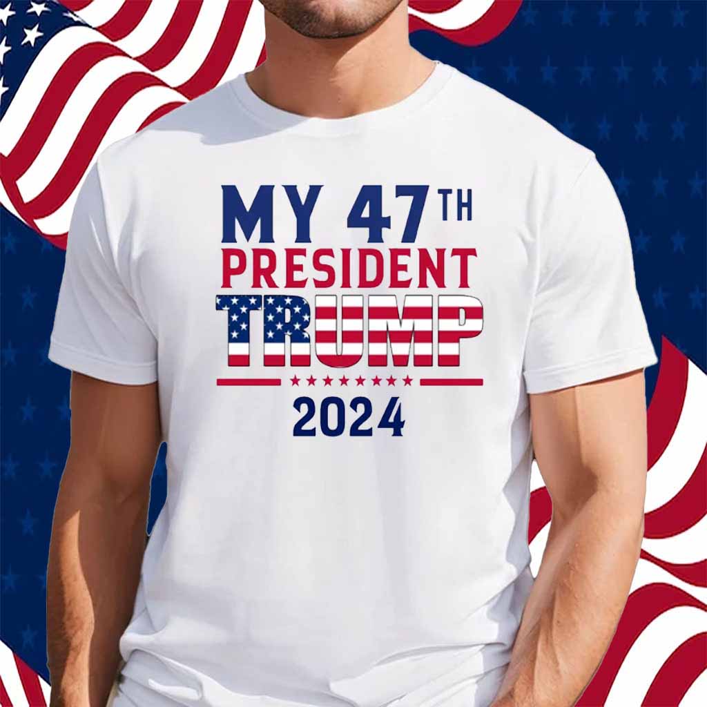 My 47th President Trump 2024 Shirt