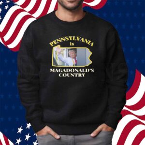 Pennsylvania Is Magadonalds Country Trump 2024 Shirt