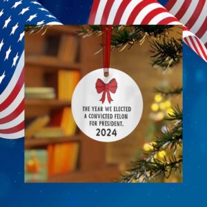 The Year We Elected A Convicted Felon For President 2024 Ornament