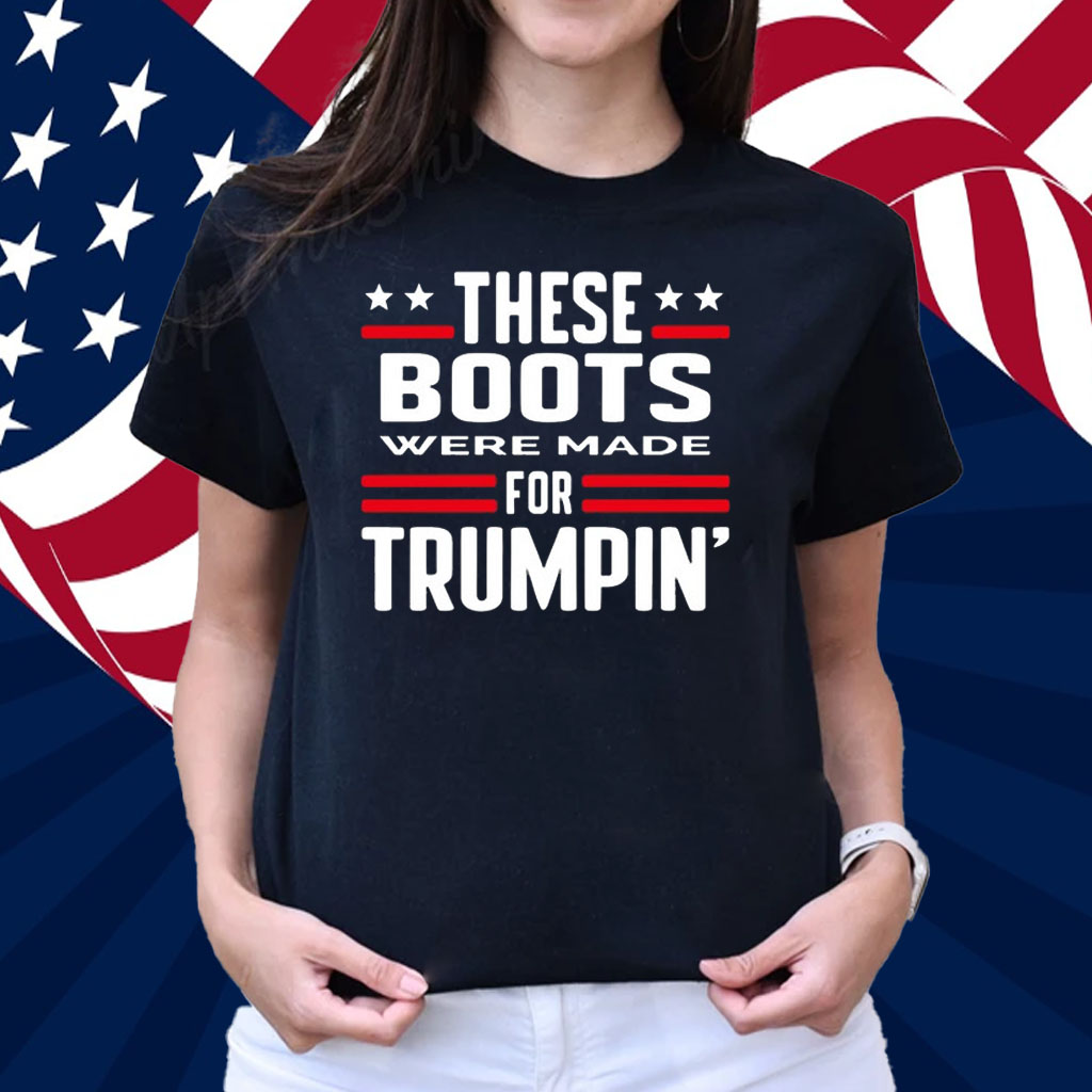 These Boots Were Made For Trumpin' Shirt