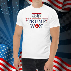 They Tried Trump Won 2024 Election Shirt