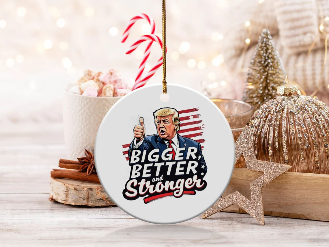 Trump 2024 Christmas Ornament Bigger Better Stronger Holiday