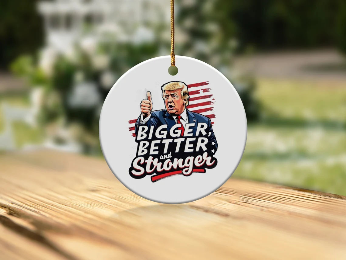 Trump 2024 Christmas Ornament Bigger Better Stronger Holiday