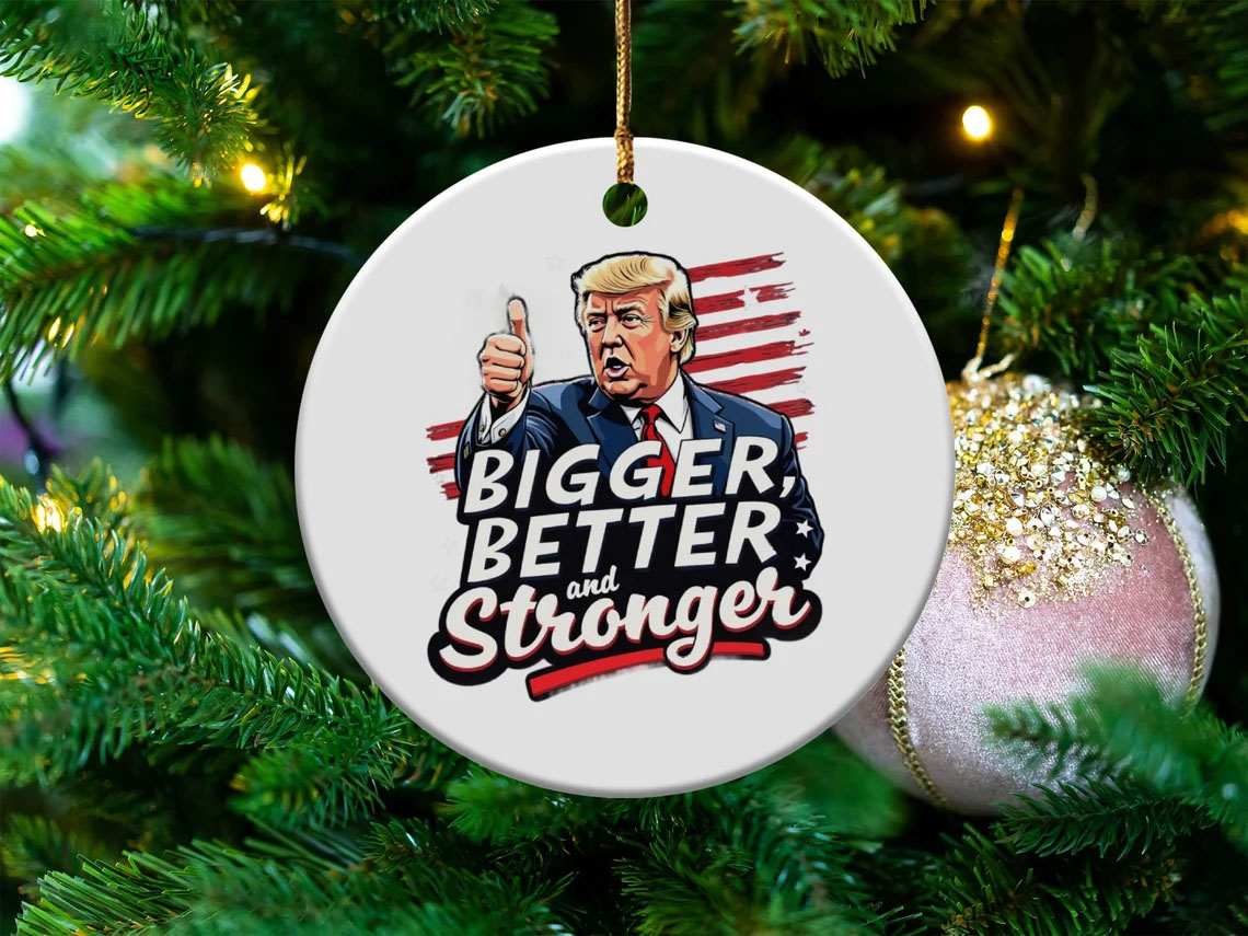 Trump 2024 Christmas Ornament Bigger Better Stronger Holiday