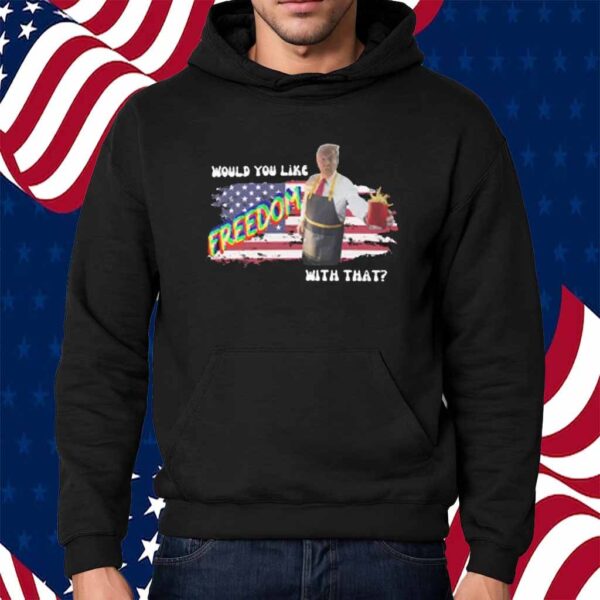 Trump 2024 Would You Like Freedom With That Shirt