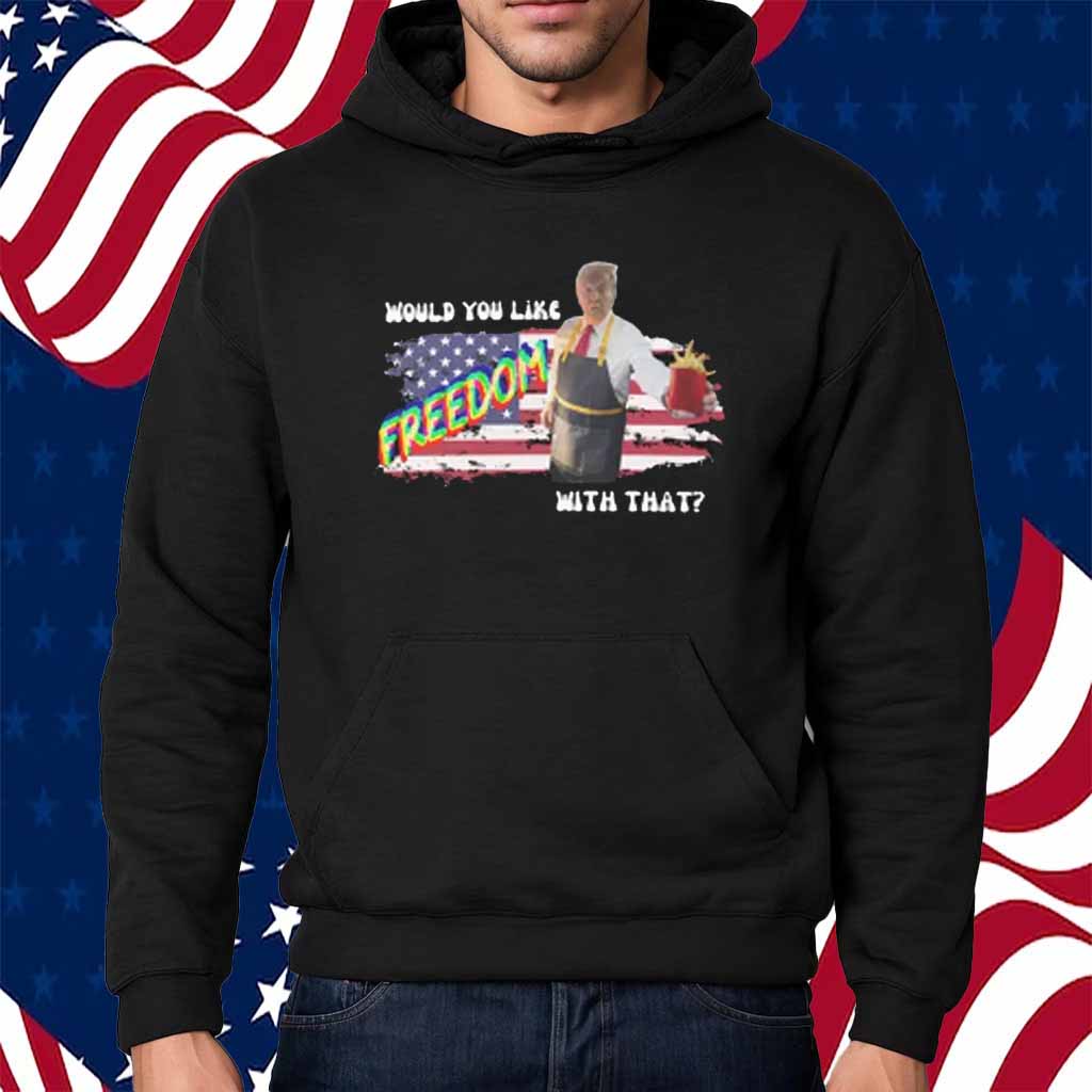 Trump 2024 Would You Like Freedom With That Shirt