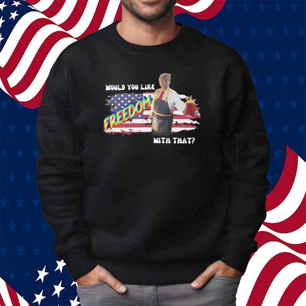 Trump 2024 Would You Like Freedom With That Shirt