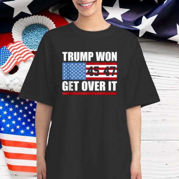 Trump 45 47 American Flag Trump Won Get Over It T-Shirt