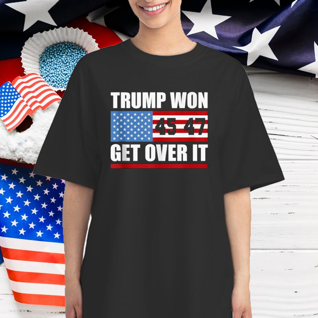 Trump 45 47 American Flag Trump Won Get Over It T-Shirt