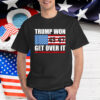 Trump 45 47 American Flag Trump Won Get Over It T-Shirt