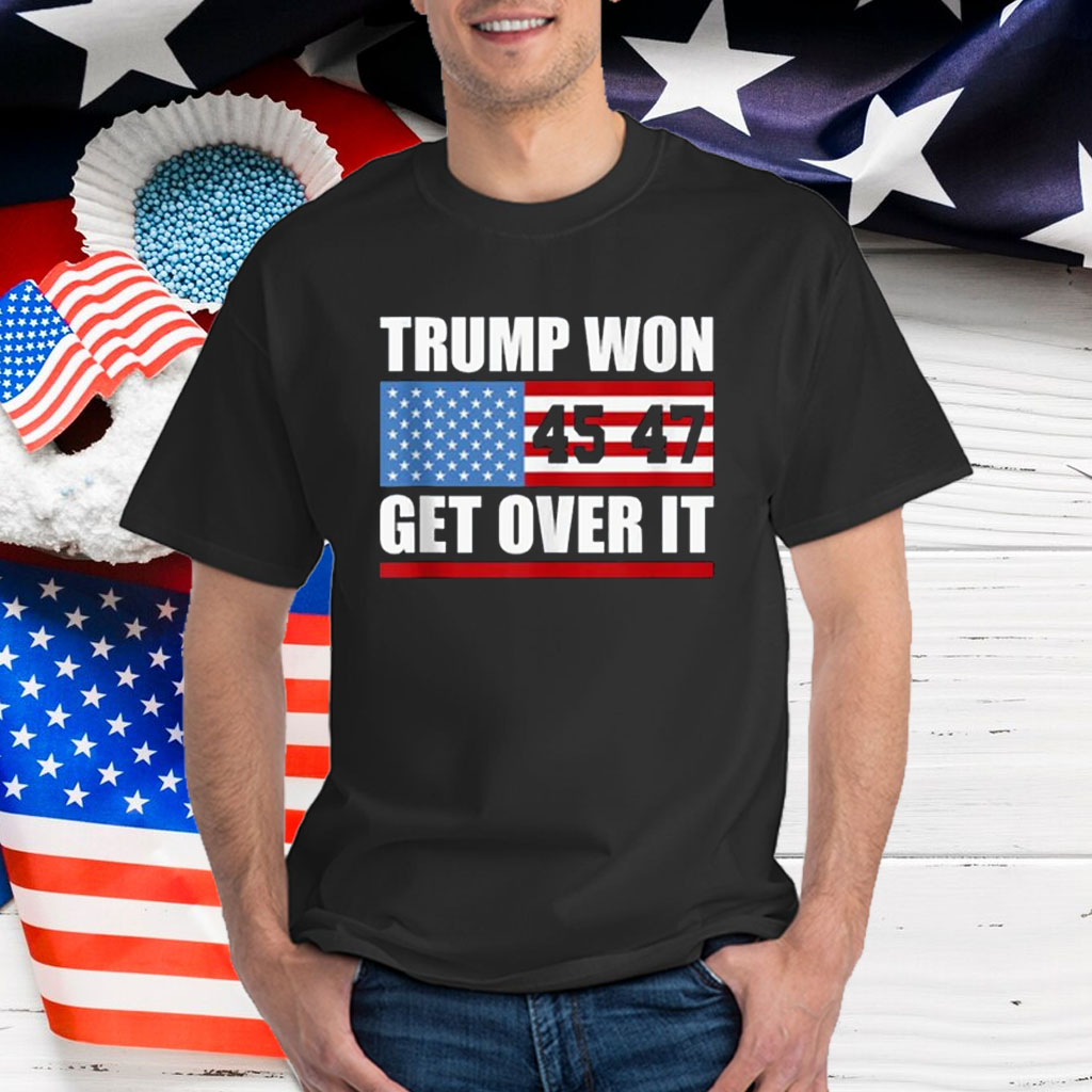 Trump 45 47 American Flag Trump Won Get Over It T-Shirt